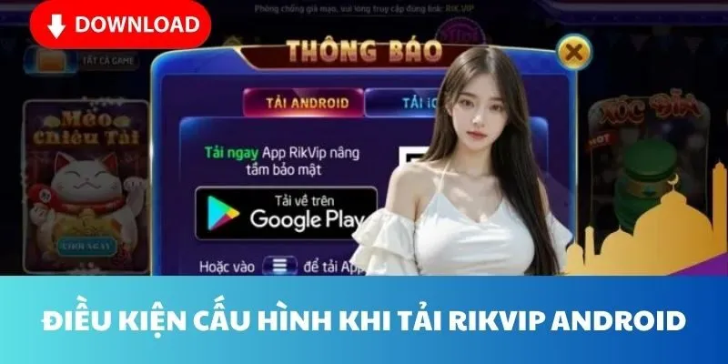 Điều kiện cấu hình cần thiết khi tải Rikvip Android